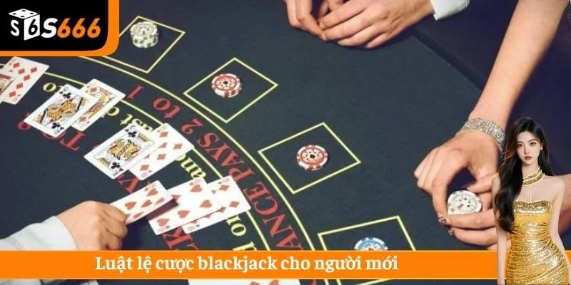 Luật lệ cược blackjack cho người mới