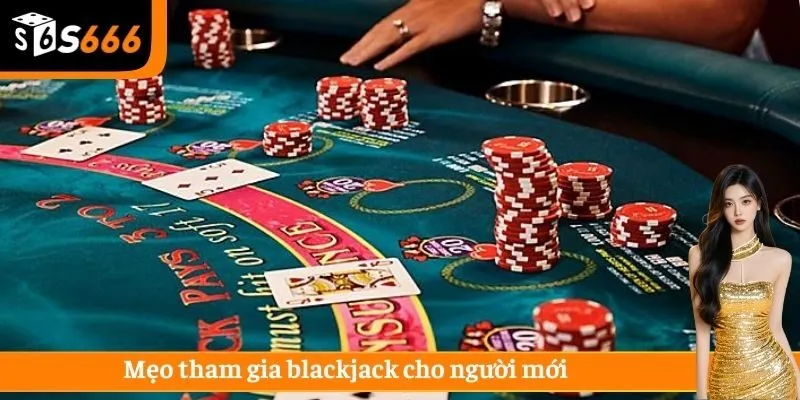 Mẹo tham gia blackjack cho người mới